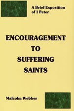 Encouragement to Suffering Saints: A Brief Exposition of 1 Peter